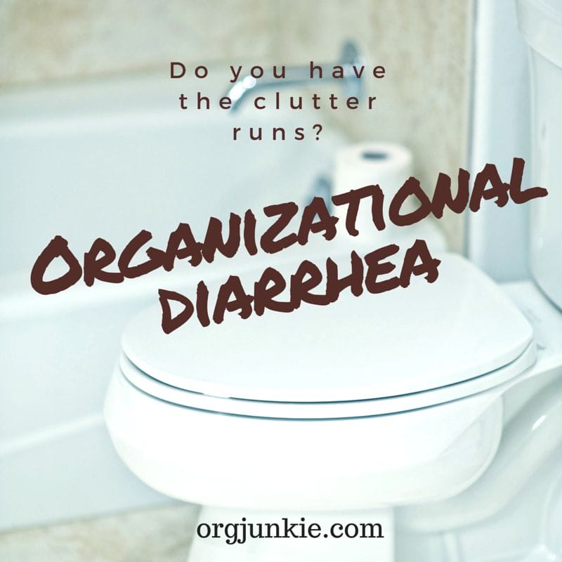 Organizational diarrhea it so painful! Do you have the clutter runs?