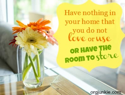 Have nothing in your house that you do not love or use or have the room to store
