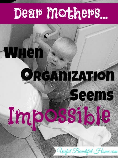 Dear Mothers... When Organization Seems Impossible