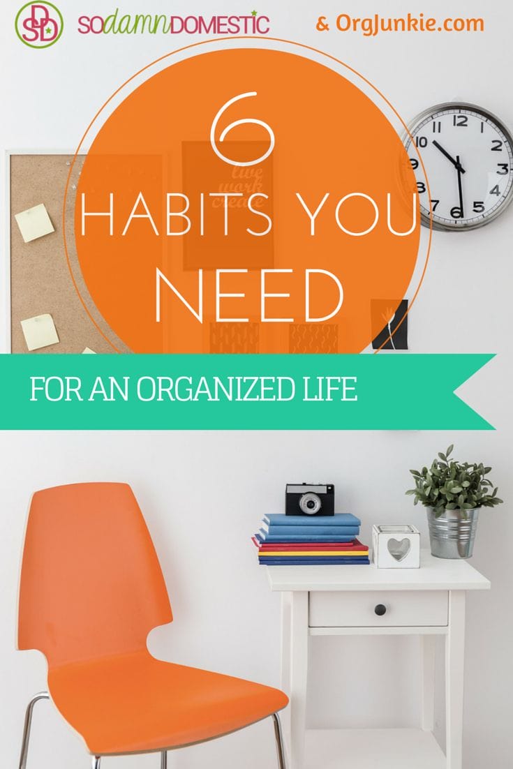 6 Habits You Need for an Organized Life #organize