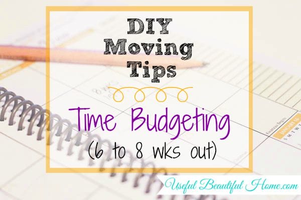 DIY Moving Tips: setting up a time budget 6 - 8 weeks out - how to keep organized with a move!!