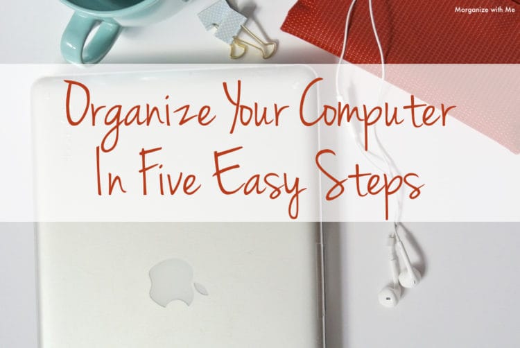 Organize Your Computer in Five Easy Steps at I'm an Organizing Junkie blog