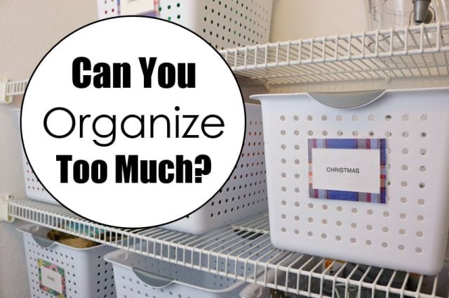 Can You Organize Too Much at I'm an Organizing Junkie blog