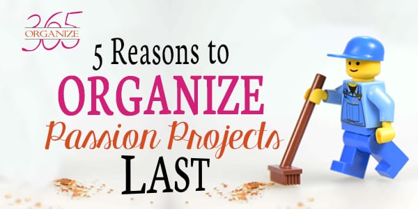 3 Reasons to Organize Passion Projects Last