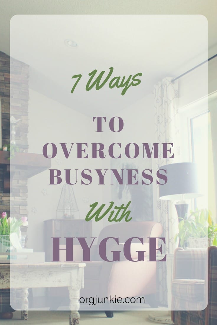 7 Ways to Overcome Busyness with Hygge at I'm an Organizing Junkie blog